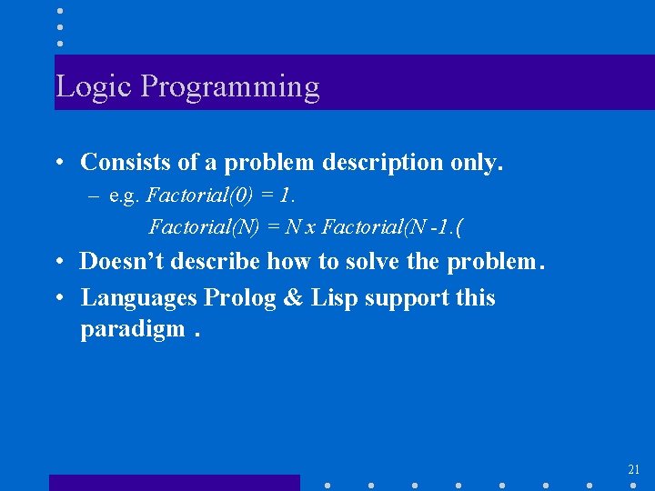 Logic Programming • Consists of a problem description only. – e. g. Factorial(0) =