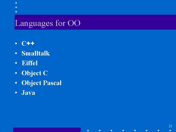 Languages for OO • • • C++ Smalltalk Eiffel Object C Object Pascal Java