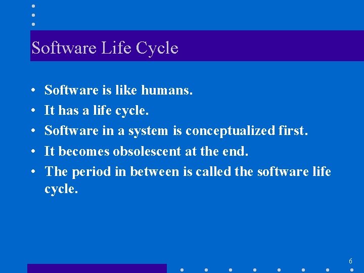 Software Life Cycle • • • Software is like humans. It has a life