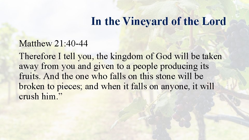 In the Vineyard of the Lord Matthew 21: 40 -44 Therefore I tell you,