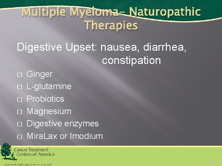 Multiple Myeloma- Naturopathic Therapies Digestive Upset: nausea, diarrhea, constipation � � � Ginger L-glutamine