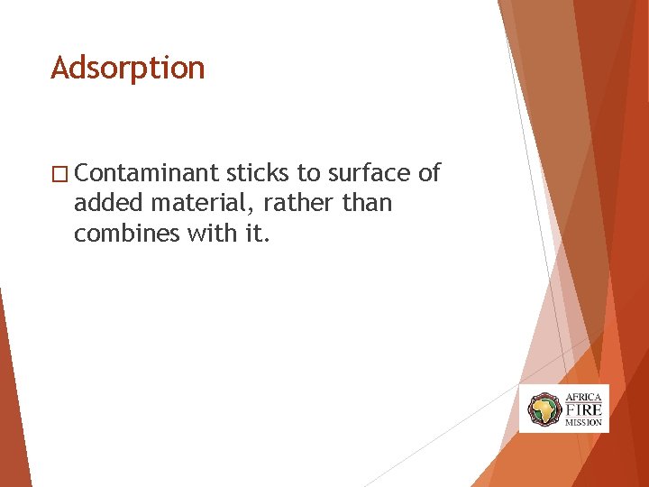Adsorption � Contaminant sticks to surface of added material, rather than combines with it. Adsorption � Contaminant sticks to surface of added material, rather than combines with it.