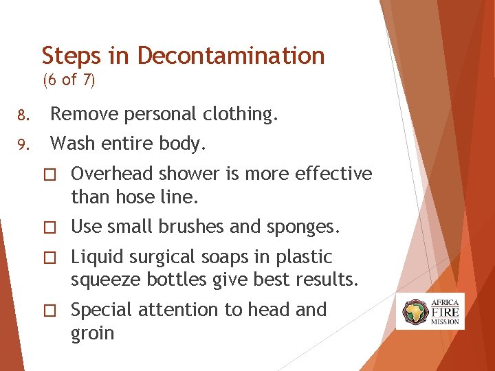 Steps in Decontamination (6 of 7) 8. Remove personal clothing. 9. Wash entire body. Steps in Decontamination (6 of 7) 8. Remove personal clothing. 9. Wash entire body.