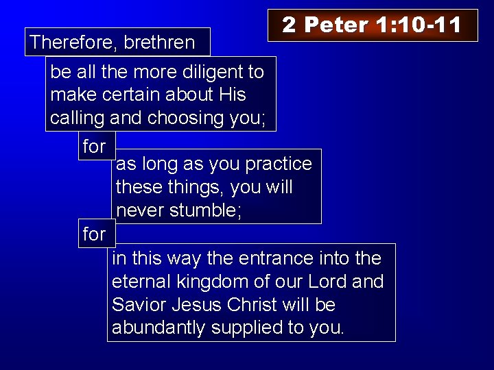 Therefore, brethren 2 Peter 1: 10 -11 be all the more diligent to make