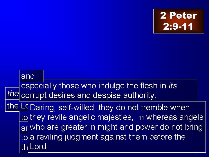 2 Peter 2: 9 -11 and especially those who indulge the flesh in its