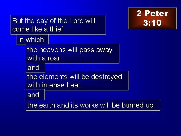 2 Peter 3: 10 But the day of the Lord will come like a
