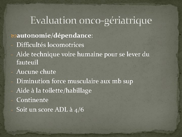 Evaluation onco-gériatrique autonomie/dépendance: - Difficultés locomotrices - Aide technique voire humaine pour se lever