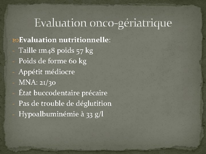 Evaluation onco-gériatrique Evaluation nutritionnelle: - Taille 1 m 48 poids 57 kg - Poids