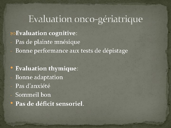 Evaluation onco-gériatrique Evaluation cognitive: - Pas de plainte mnésique - Bonne performance aux tests