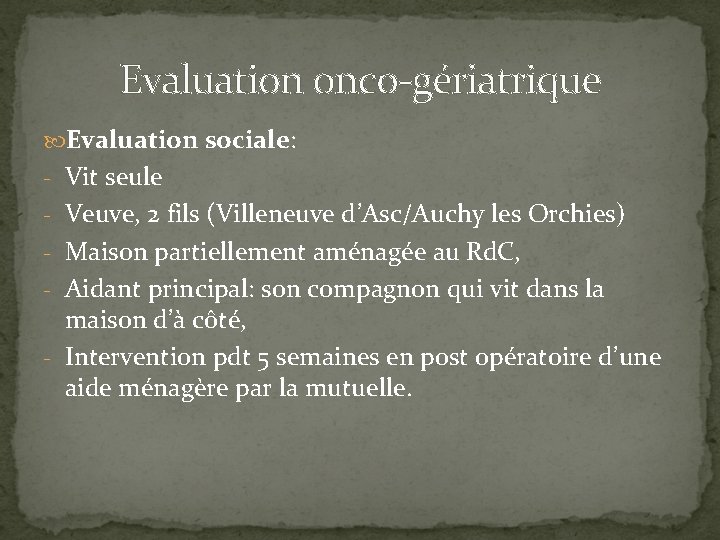 Evaluation onco-gériatrique Evaluation sociale: - Vit seule - Veuve, 2 fils (Villeneuve d’Asc/Auchy les