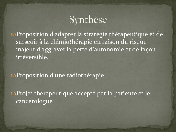 Synthèse Proposition d’adapter la stratégie thérapeutique et de surseoir à la chimiothérapie en raison