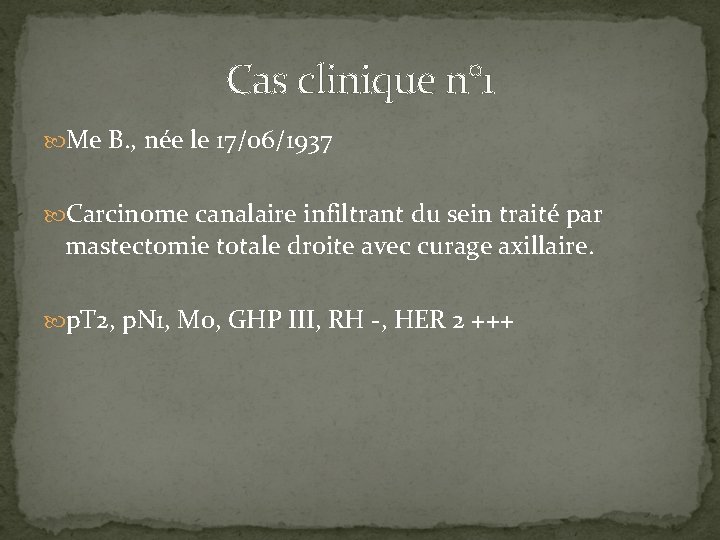 Cas clinique n° 1 Me B. , née le 17/06/1937 Carcinome canalaire infiltrant du