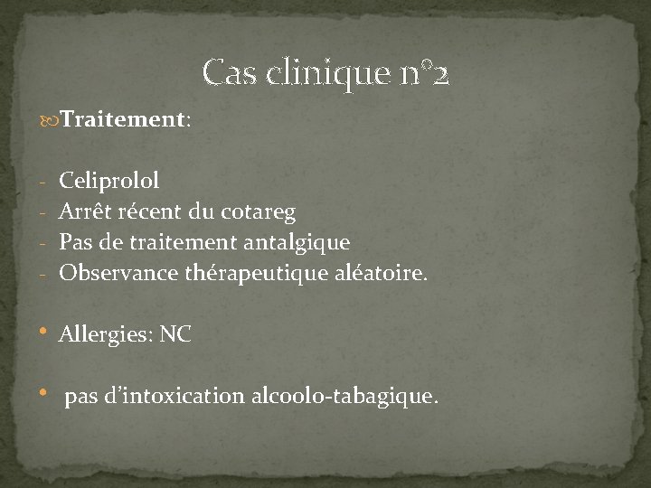 Cas clinique n° 2 Traitement: - Celiprolol - Arrêt récent du cotareg - Pas