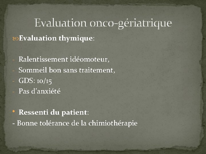 Evaluation onco-gériatrique Evaluation thymique: - Ralentissement idéomoteur, - Sommeil bon sans traitement, - GDS: