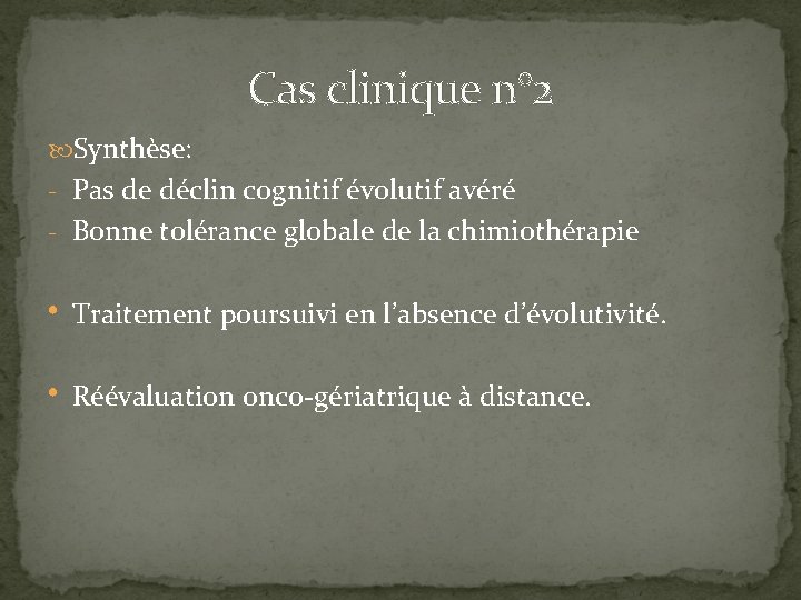 Cas clinique n° 2 Synthèse: - Pas de déclin cognitif évolutif avéré - Bonne