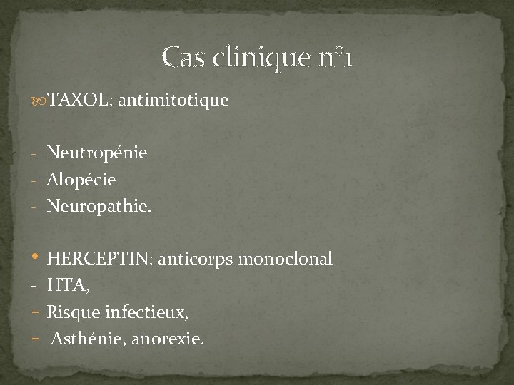 Cas clinique n° 1 TAXOL: antimitotique - Neutropénie - Alopécie - Neuropathie. • HERCEPTIN: