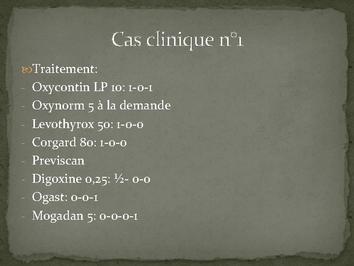 Cas clinique n° 1 Traitement: - Oxycontin LP 10: 1 -0 -1 - Oxynorm