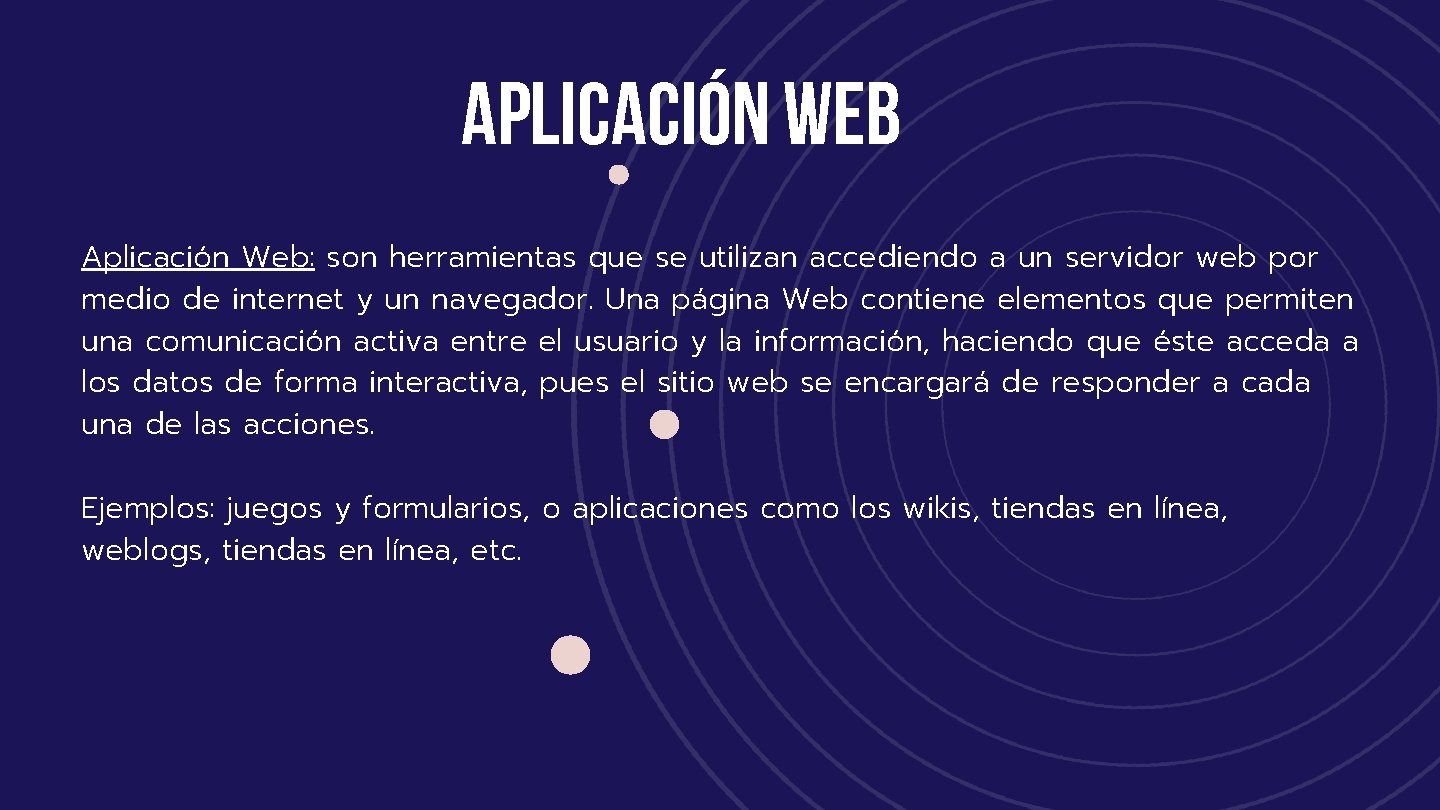 APLICACIÓN WEB Aplicación Web: son herramientas que se utilizan accediendo a un servidor web