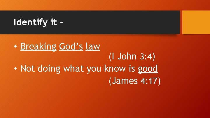 Identify it - • Breaking God’s law (I John 3: 4) • Not doing