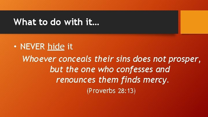What to do with it… • NEVER hide it Whoever conceals their sins does