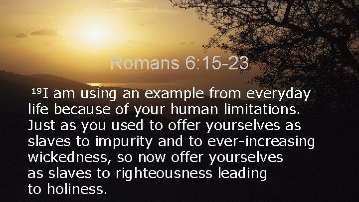 Romans 6: 15 -23 19 I am using an example from everyday life because