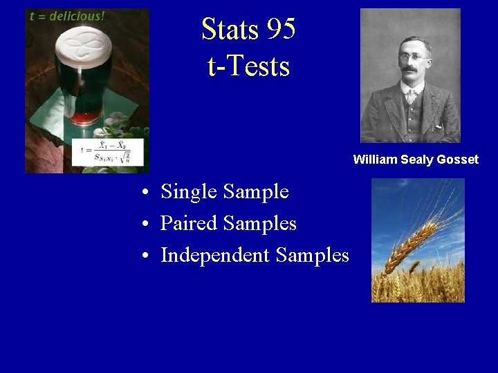 Stats 95 t-Tests William Sealy Gosset • Single Sample • Paired Samples • Independent Stats 95 t-Tests William Sealy Gosset • Single Sample • Paired Samples • Independent