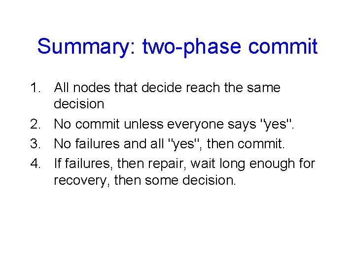 Summary: two-phase commit 1. All nodes that decide reach the same decision 2. No