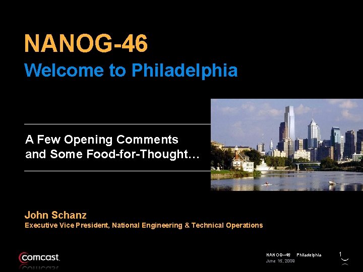 NANOG-46 Welcome to Philadelphia A Few Opening Comments and Some Food-for-Thought… John Schanz Executive