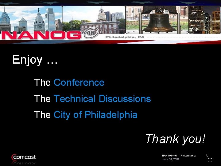 Enjoy … The Conference The Technical Discussions The City of Philadelphia Thank you! NANOG–