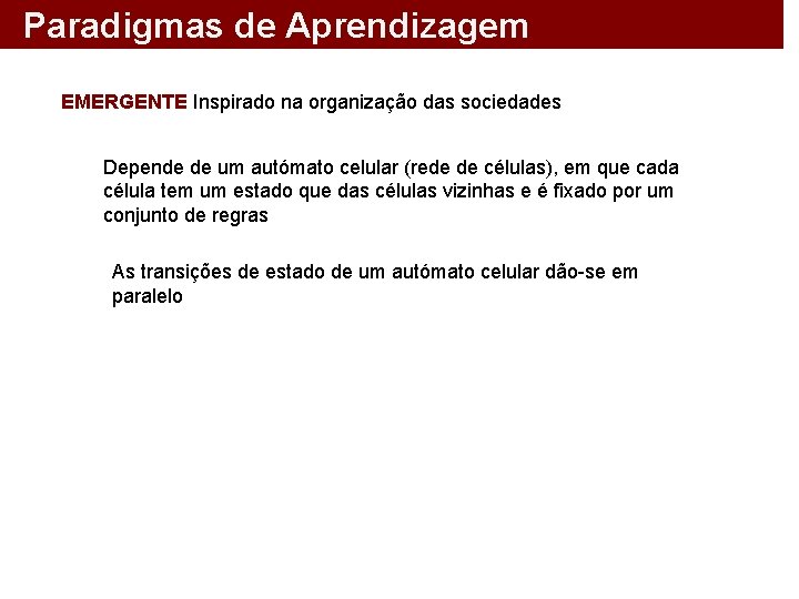 Paradigmas de Aprendizagem EMERGENTE Inspirado na organização das sociedades Depende de um autómato celular