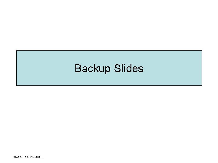 Backup Slides R. Wolfe, Feb. 11, 2004 