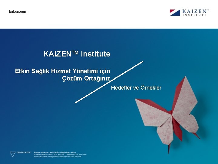 kaizen. com KAIZENTM Institute Etkin Sağlık Hizmet Yönetimi için Çözüm Ortağınız Hedefler ve Örnekler