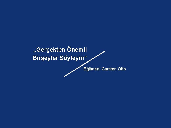 „Gerçekten Önemli Birşeyler Söyleyin“ Eğitmen: Carsten Otto 