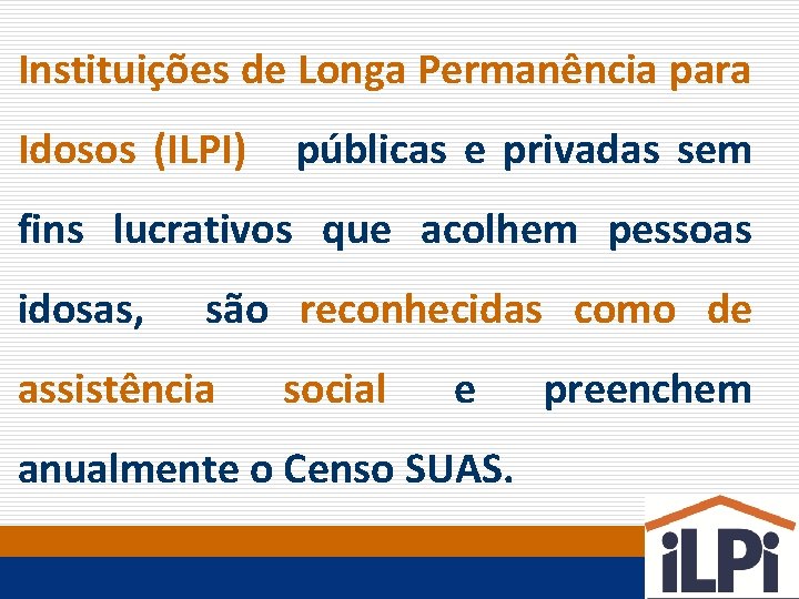 Instituições de Longa Permanência para Idosos (ILPI) públicas e privadas sem fins lucrativos que