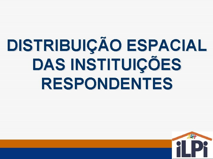 DISTRIBUIÇÃO ESPACIAL DAS INSTITUIÇÕES RESPONDENTES 