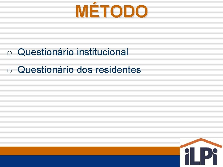 MÉTODO o Questionário institucional o Questionário dos residentes 