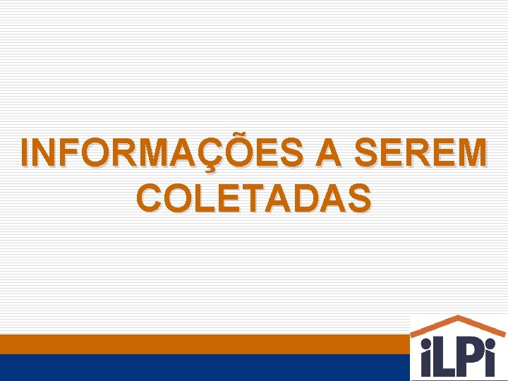 INFORMAÇÕES A SEREM COLETADAS 