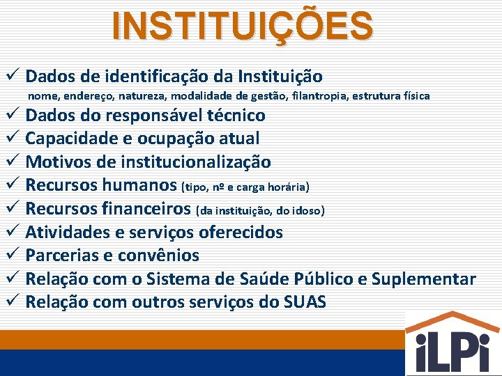 INSTITUIÇÕES ü Dados de identificação da Instituição nome, endereço, natureza, modalidade de gestão, filantropia,