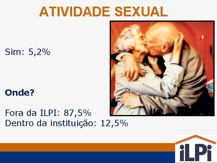 ATIVIDADE SEXUAL Sim: 5, 2% Onde? Fora da ILPI: 87, 5% Dentro da instituição: