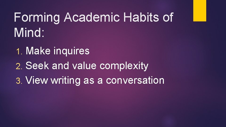 Forming Academic Habits of Mind: Make inquires 2. Seek and value complexity 3. View