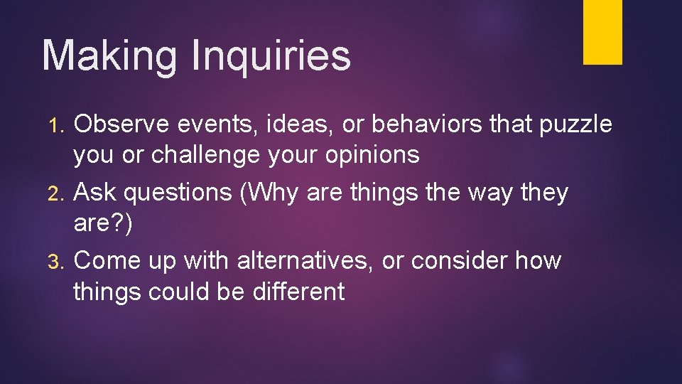 Making Inquiries Observe events, ideas, or behaviors that puzzle you or challenge your opinions