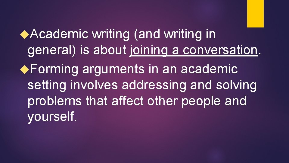  Academic writing (and writing in general) is about joining a conversation. Forming arguments