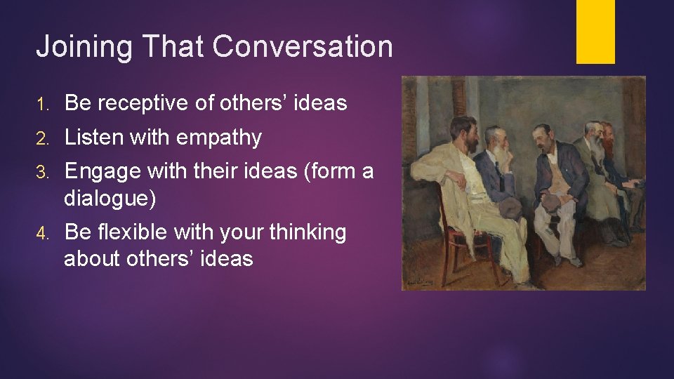Joining That Conversation 1. Be receptive of others’ ideas 2. Listen with empathy 3.