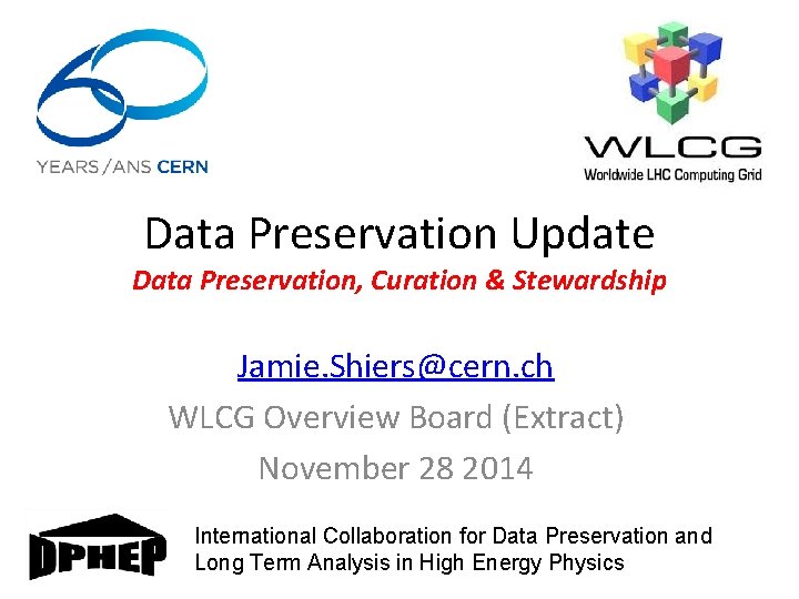 Data Preservation Update Data Preservation, Curation & Stewardship Jamie. Shiers@cern. ch WLCG Overview Board
