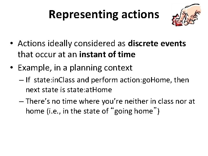 Representing actions • Actions ideally considered as discrete events that occur at an instant
