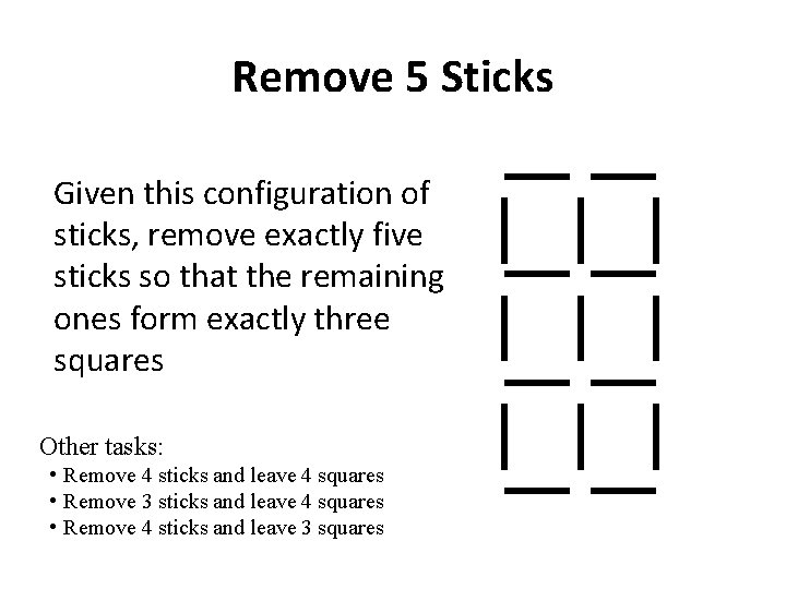 Remove 5 Sticks Given this configuration of sticks, remove exactly five sticks so that