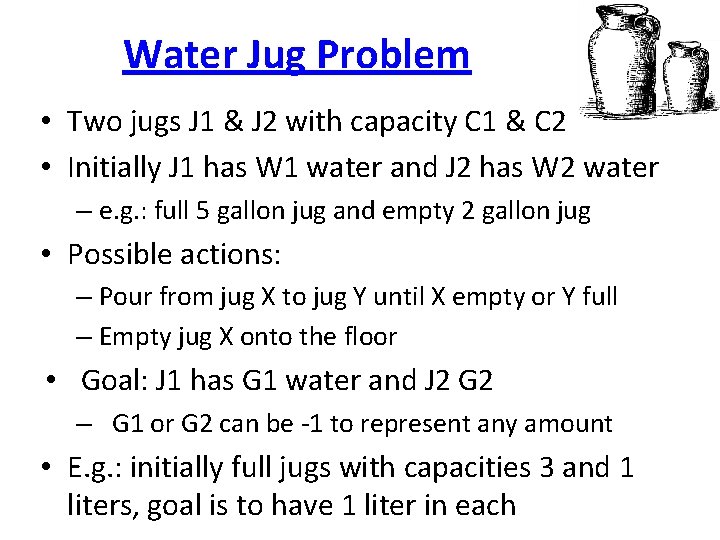 Water Jug Problem • Two jugs J 1 & J 2 with capacity C