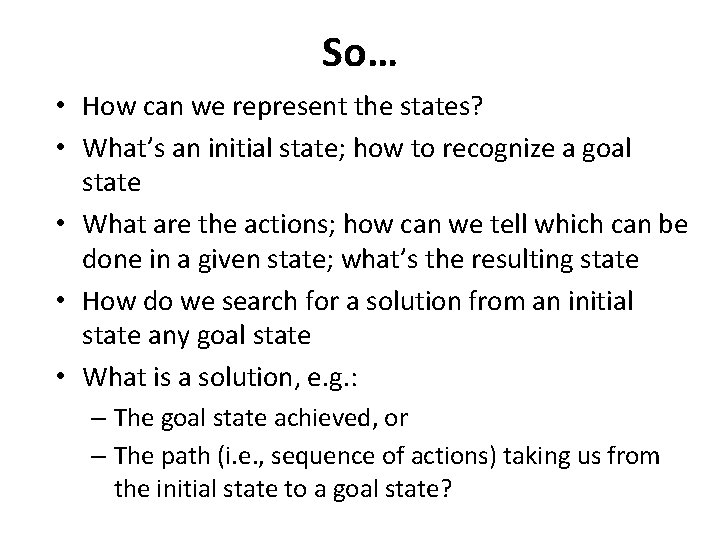 So… • How can we represent the states? • What’s an initial state; how