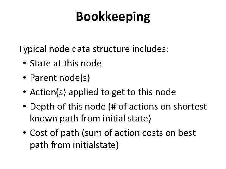 Bookkeeping Typical node data structure includes: • State at this node • Parent node(s)