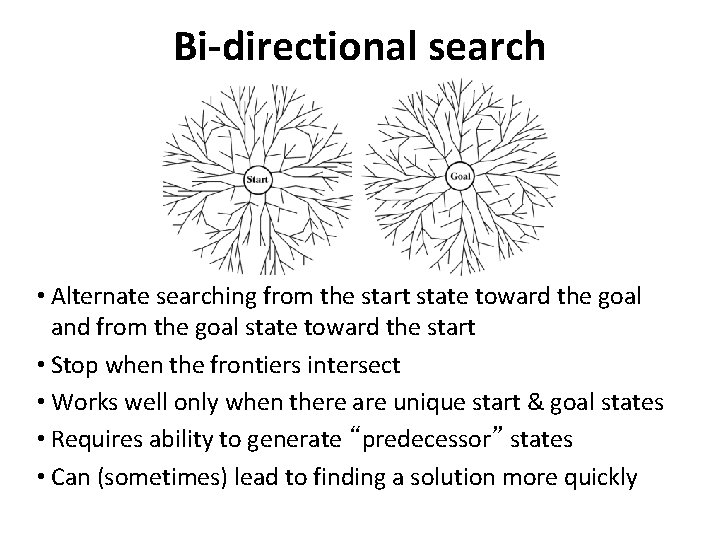 Bi-directional search • Alternate searching from the start state toward the goal and from